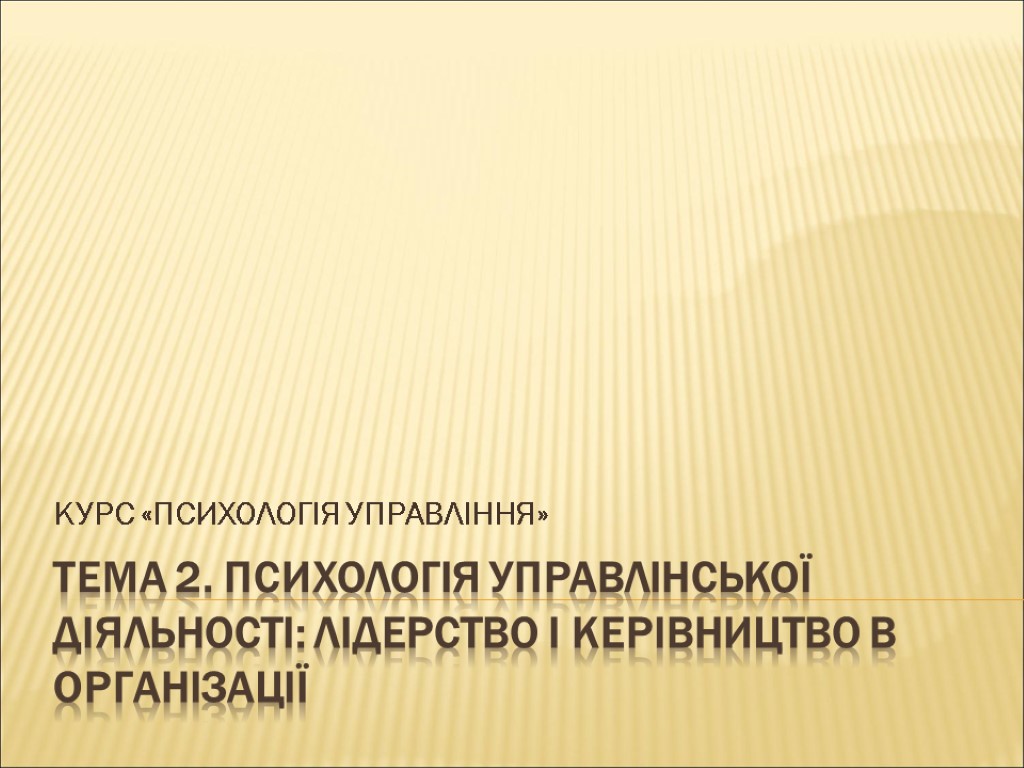 тема 2. психологія управлінської діяльності: лідерство і керівництво в організації Курс «Психологія управліннЯ»